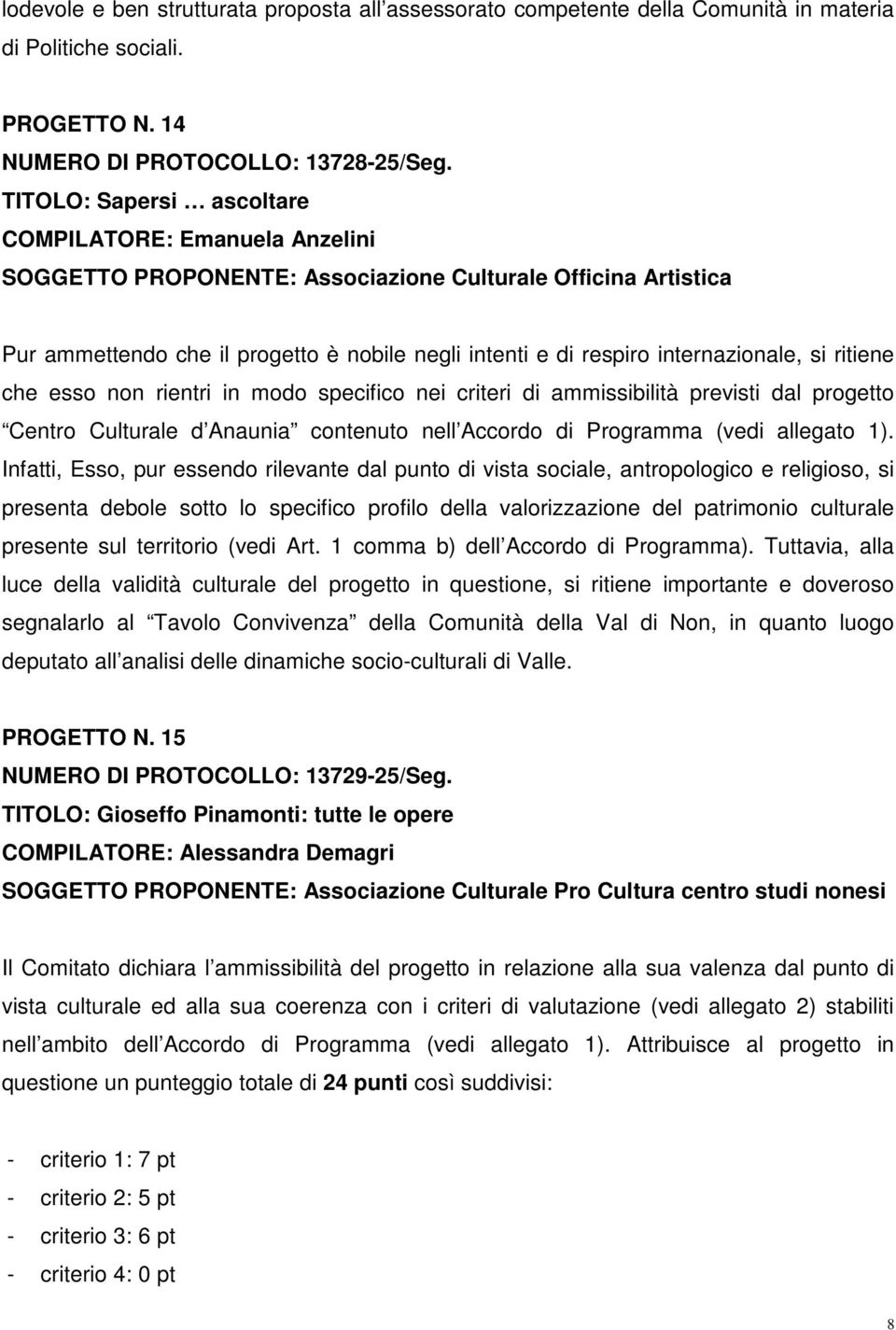 internazionale, si ritiene che esso non rientri in modo specifico nei criteri di ammissibilità previsti dal progetto Centro Culturale d Anaunia contenuto nell Accordo di Programma (vedi allegato 1).