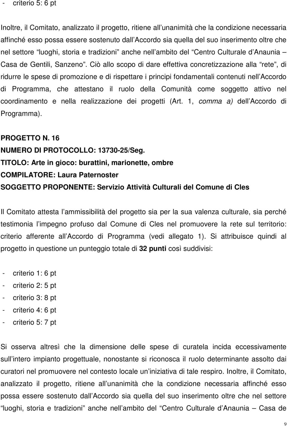 Ciò allo scopo di dare effettiva concretizzazione alla rete, di ridurre le spese di promozione e di rispettare i principi fondamentali contenuti nell Accordo di Programma, che attestano il ruolo