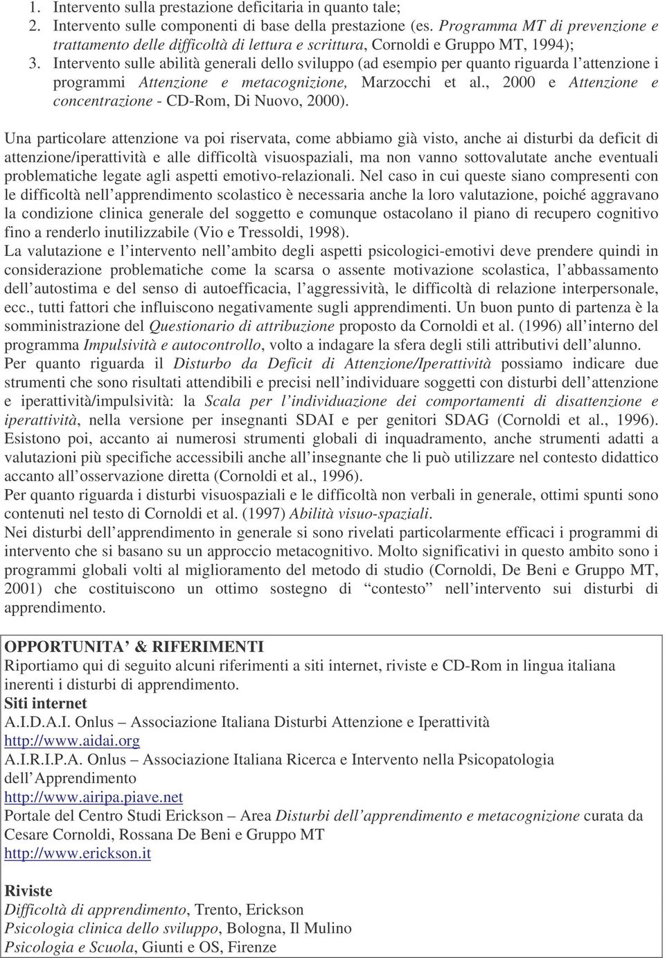 Intervento sulle abilità generali dello sviluppo (ad esempio per quanto riguarda l attenzione i programmi Attenzione e metacognizione, Marzocchi et al.