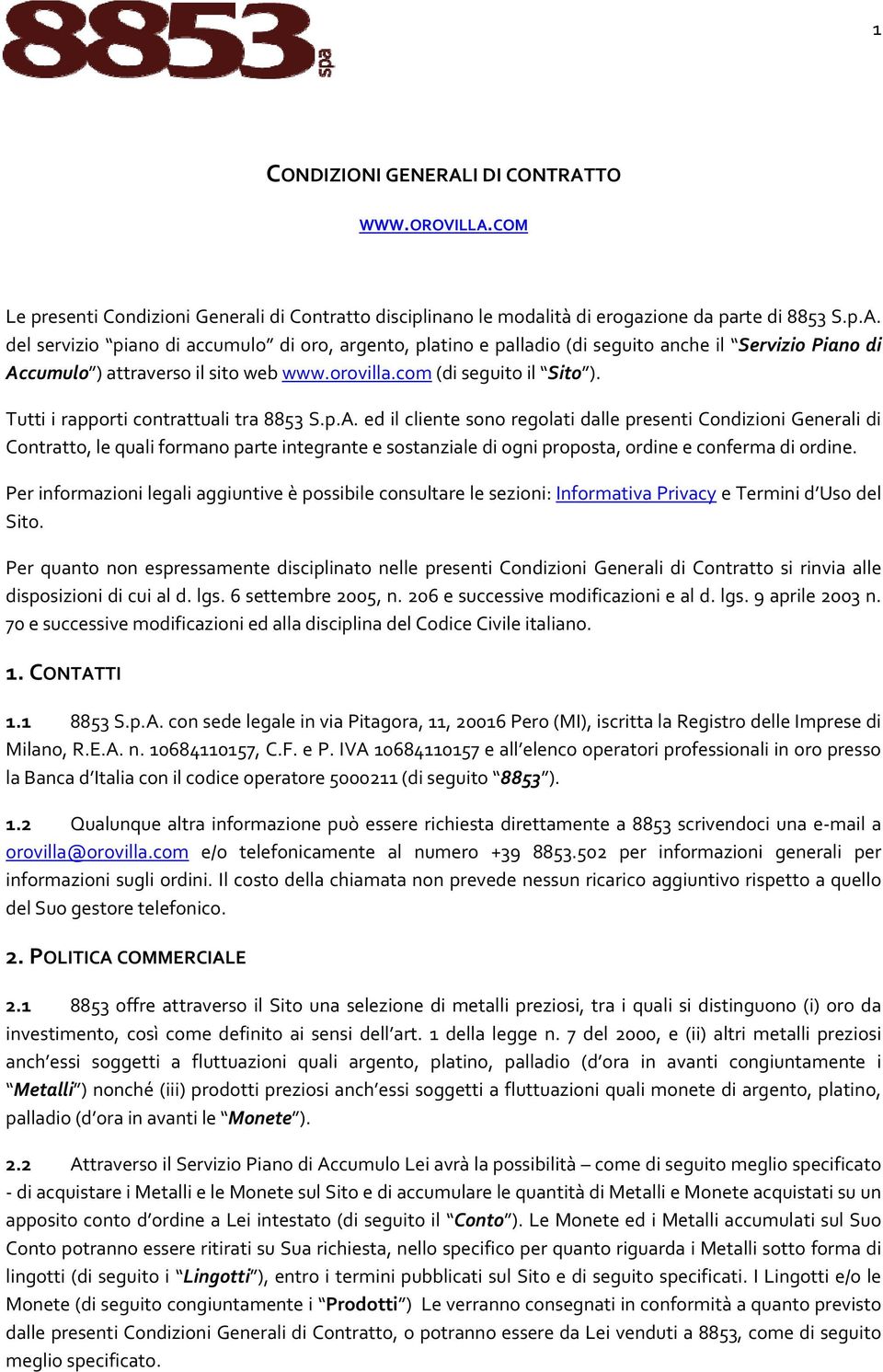 ed il cliente sono regolati dalle presenti Condizioni Generali di Contratto, le quali formano parte integrante e sostanziale di ogni proposta, ordine e conferma di ordine.