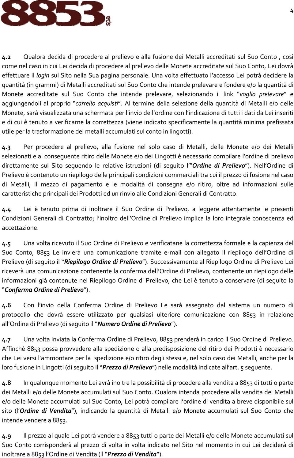 Una volta effettuato l accesso Lei potrà decidere la quantità (in grammi) di Metalli accreditati sul Suo Conto che intende prelevare e fondere e/o la quantità di Monete accreditate sul Suo Conto che