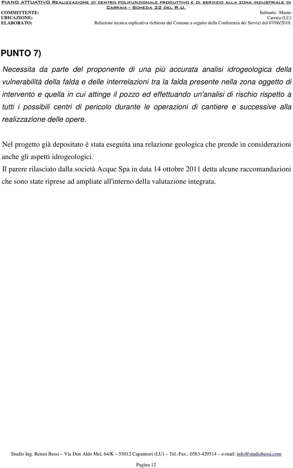 successive alla realizzazione delle opere. Nel progetto già depositato è stata eseguita una relazione geologica che prende in considerazioni anche gli aspetti idrogeologici.