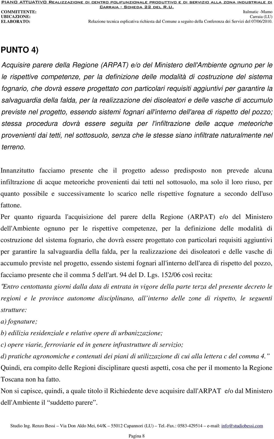 sistemi fognari all'interno dell'area di rispetto del pozzo; stessa procedura dovrà essere seguita per l'infiltrazione delle acque meteoriche provenienti dai tetti, nel sottosuolo, senza che le