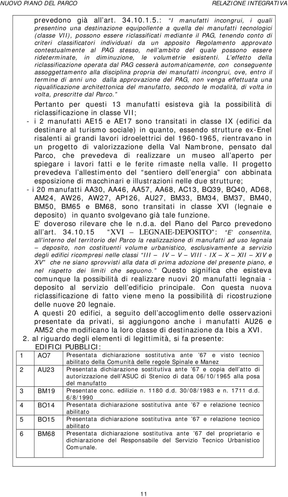 classificatori individuati da un apposito Regolamento approvato contestualmente al PAG stesso, nell ambito del quale possono essere rideterminate, in diminuzione, le volumetrie esistenti.