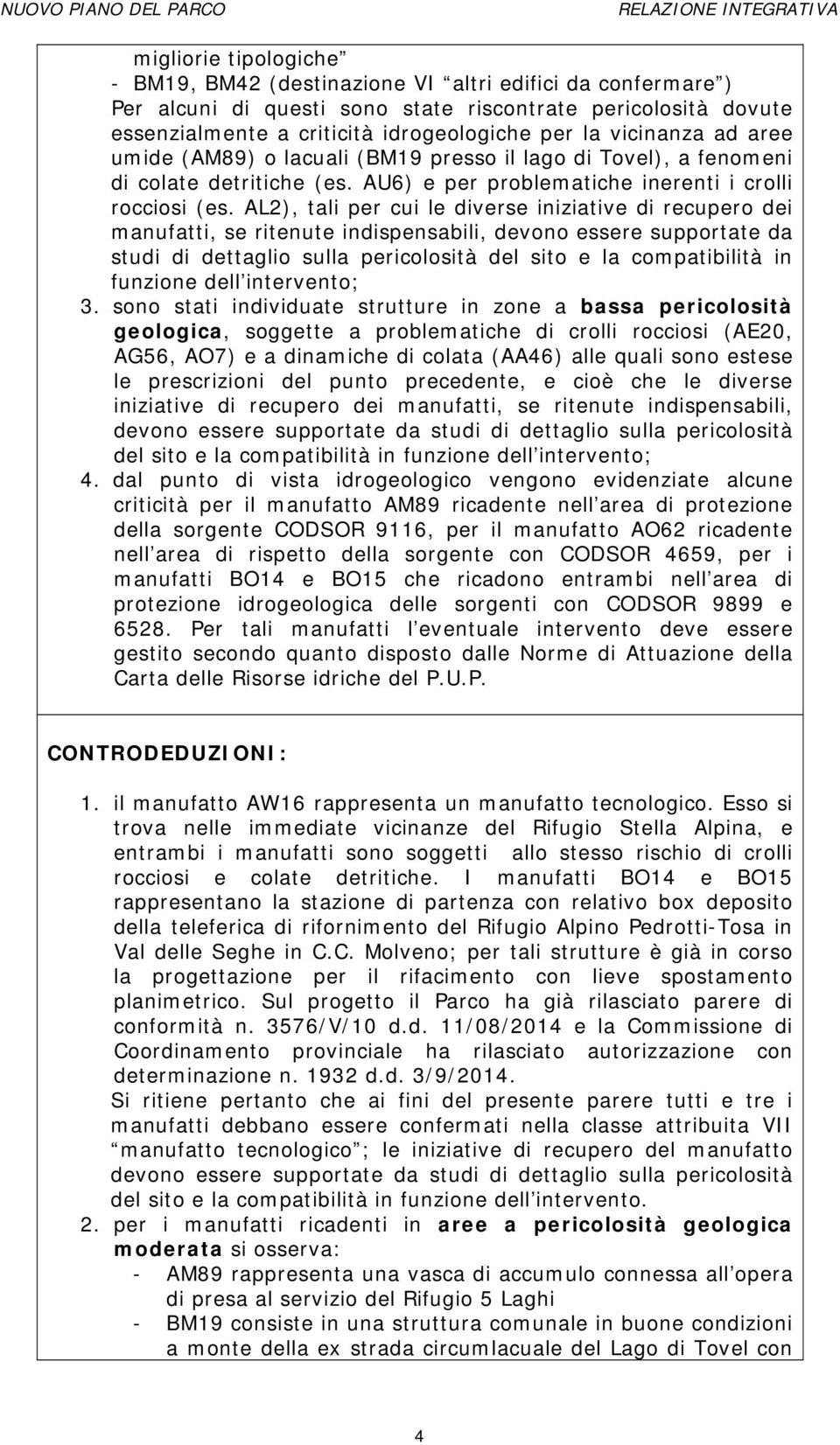 AL2), tali per cui le diverse iniziative di recupero dei manufatti, se ritenute indispensabili, devono essere supportate da studi di dettaglio sulla pericolosità del sito e la compatibilità in