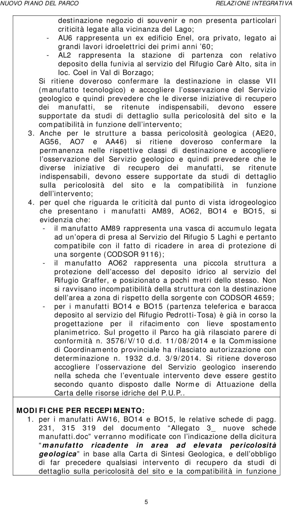 Coel in Val di Borzago; Si ritiene doveroso confermare la destinazione in classe VII (manufatto tecnologico) e accogliere l osservazione del Servizio geologico e quindi prevedere che le diverse