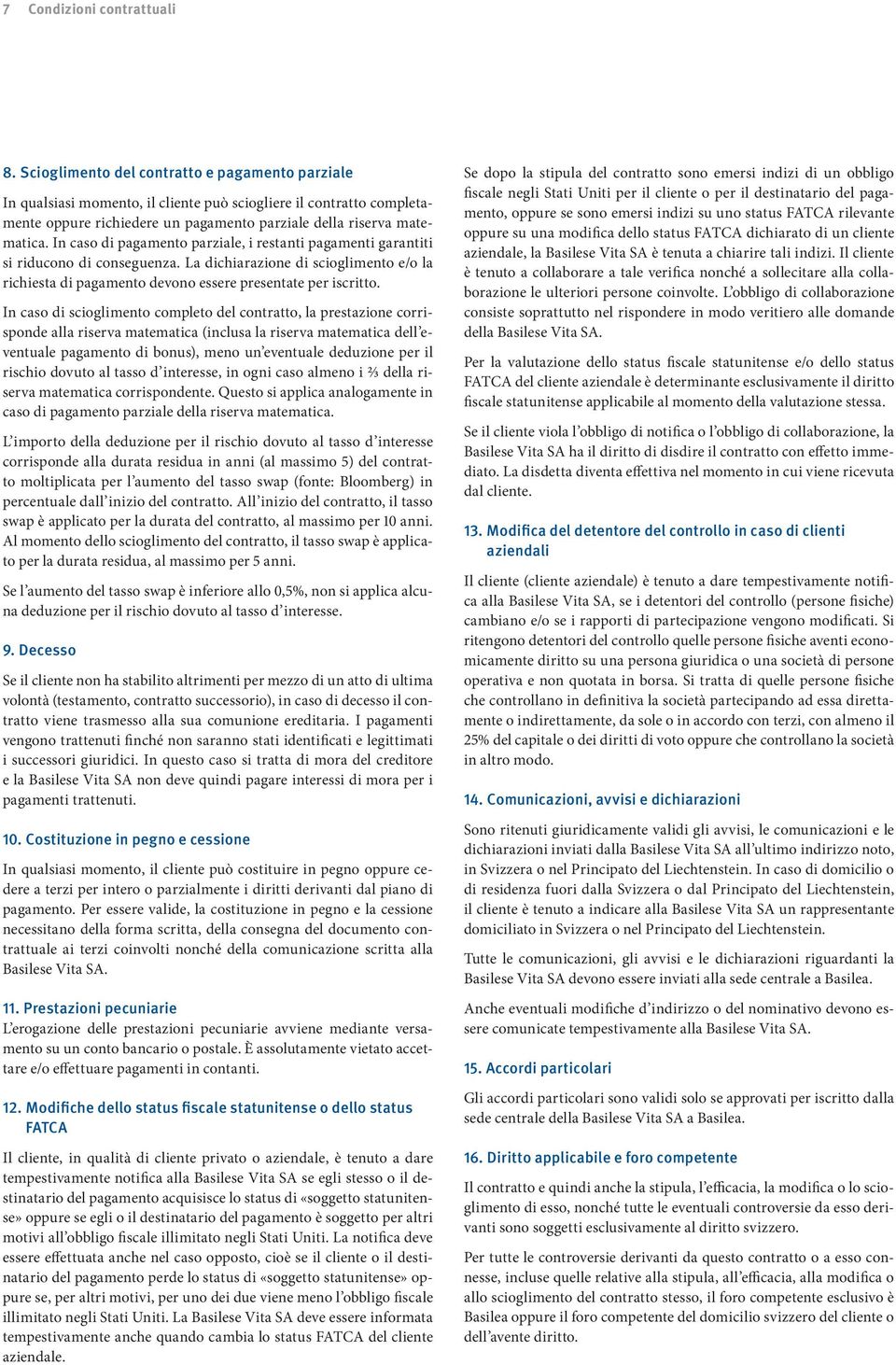 In caso di pagamento parziale, i restanti pagamenti garantiti si riducono di conseguenza. La dichiarazione di scioglimento e/o la richiesta di pagamento devono essere presentate per iscritto.