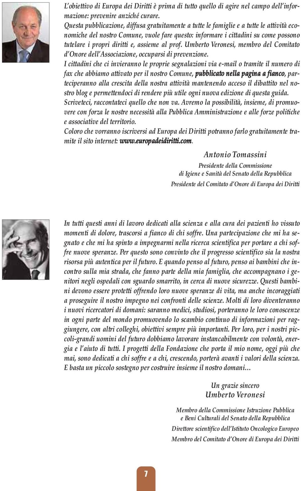 e, assieme al prof. Umberto Veronesi, membro del Comitato d Onore dell Associazione, occuparsi di prevenzione.