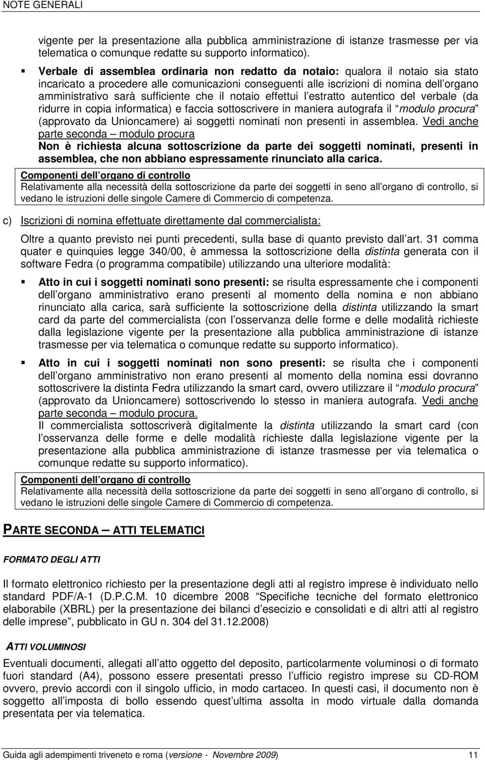 sufficiente che il notaio effettui l estratto autentico del verbale (da ridurre in copia informatica) e faccia sottoscrivere in maniera autografa il modulo procura (approvato da Unioncamere) ai