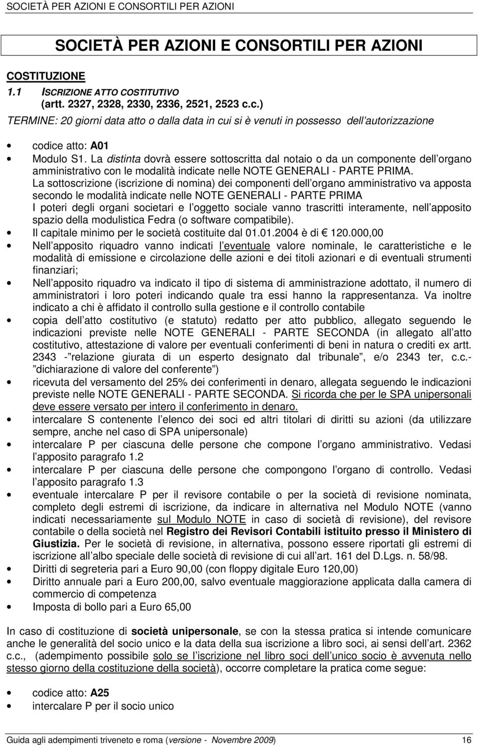 La distinta dovrà essere sottoscritta dal notaio o da un componente dell organo amministrativo con le modalità indicate nelle NOTE GENERALI - PARTE PRIMA.