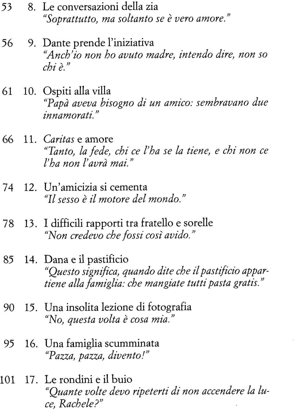 Un amicizia si cementa Yl sesso è il motore del mondo. 78 13. I difficili rapporti tra fratello e sorelle Non credevo che fossi così avido. 85 14.