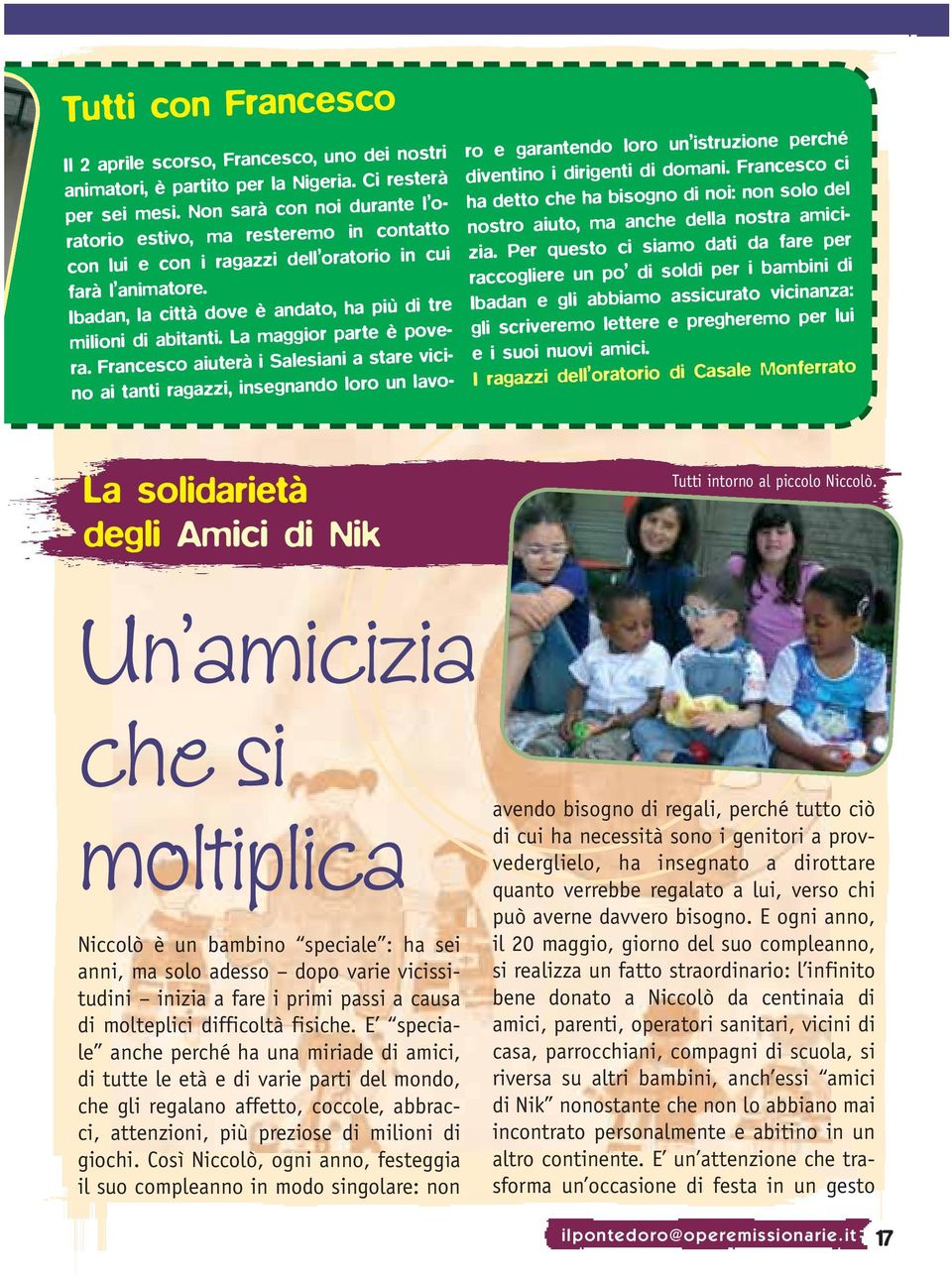 La maggior parte è povera. Francesco aiuterà i Salesiani a stare vicino ai tanti ragazzi, insegnando loro un lavoro e garantendo loro un istruzione perché diventino i dirigenti di domani.