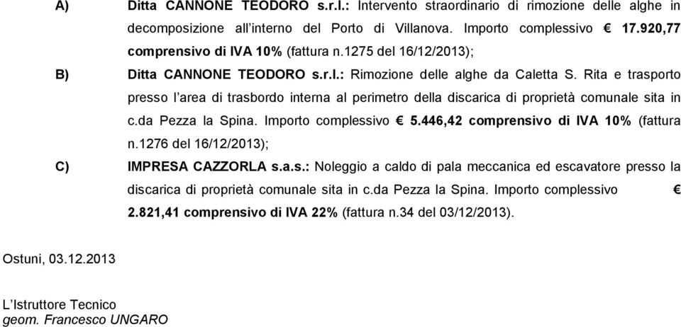 Rita e trasporto presso l area di trasbordo interna al perimetro della discarica di proprietà comunale sita in c.da Pezza la Spina. Importo complessivo 5.446,42 comprensivo di IVA 10% (fattura n.