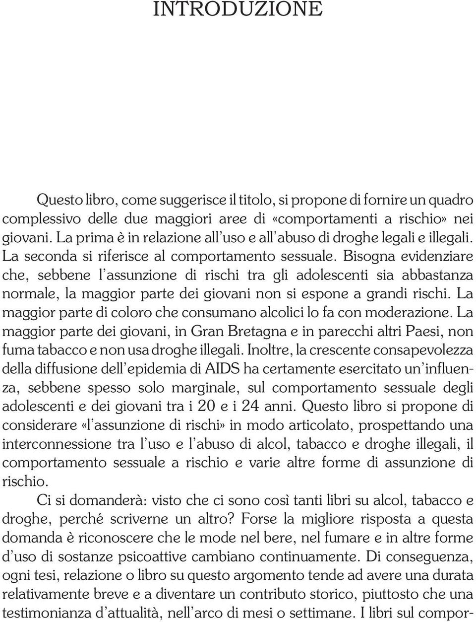 Bisogna evidenziare che, sebbene l assunzione di rischi tra gli adolescenti sia abbastanza normale, la maggior parte dei giovani non si espone a grandi rischi.