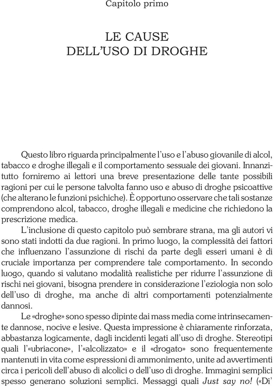 Innanzitutto forniremo ai lettori una breve presentazione delle tante possibili ragioni per cui le persone talvolta fanno uso e abuso di droghe psicoattive (che alterano le funzioni psichiche).