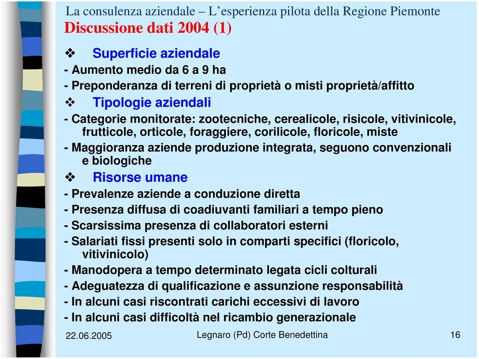 Prevalenze aziende a conduzione diretta - Presenza diffusa di coadiuvanti familiari a tempo pieno - Scarsissima presenza di collaboratori esterni - Salariati fissi presenti solo in comparti specifici