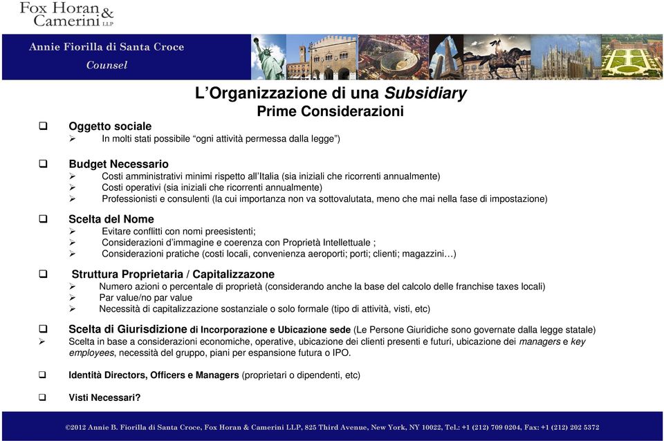 impostazione) Scelta del Nome Evitare conflitti con nomi preesistenti; Considerazioni d immagine e coerenza con Proprietà Intellettuale ; Considerazioni pratiche (costi locali, convenienza aeroporti;