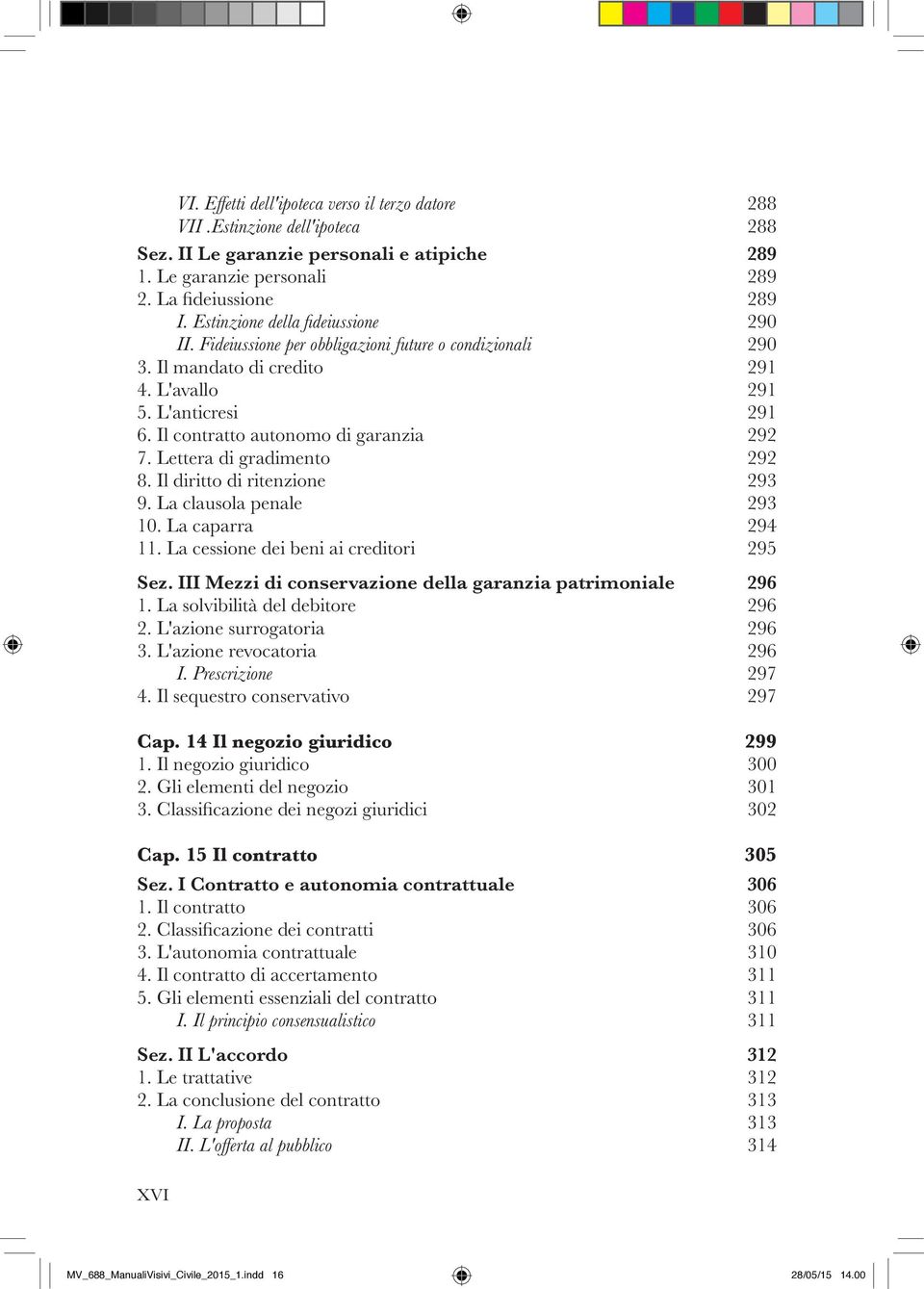 Il contratto autonomo di garanzia 292 7. Lettera di gradimento 292 8. Il diritto di ritenzione 293 9. La clausola penale 293 10. La caparra 294 11. La cessione dei beni ai creditori 295 Sez.