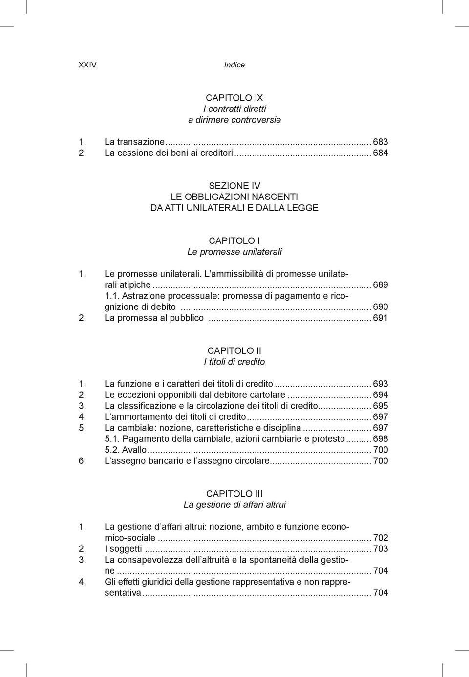 .. 690 2. La promessa al pubblico... 691 I I titoli di credito 1. La funzione e i caratteri dei titoli di credito... 693 2. Le eccezioni opponibili dal debitore cartolare... 694 3.