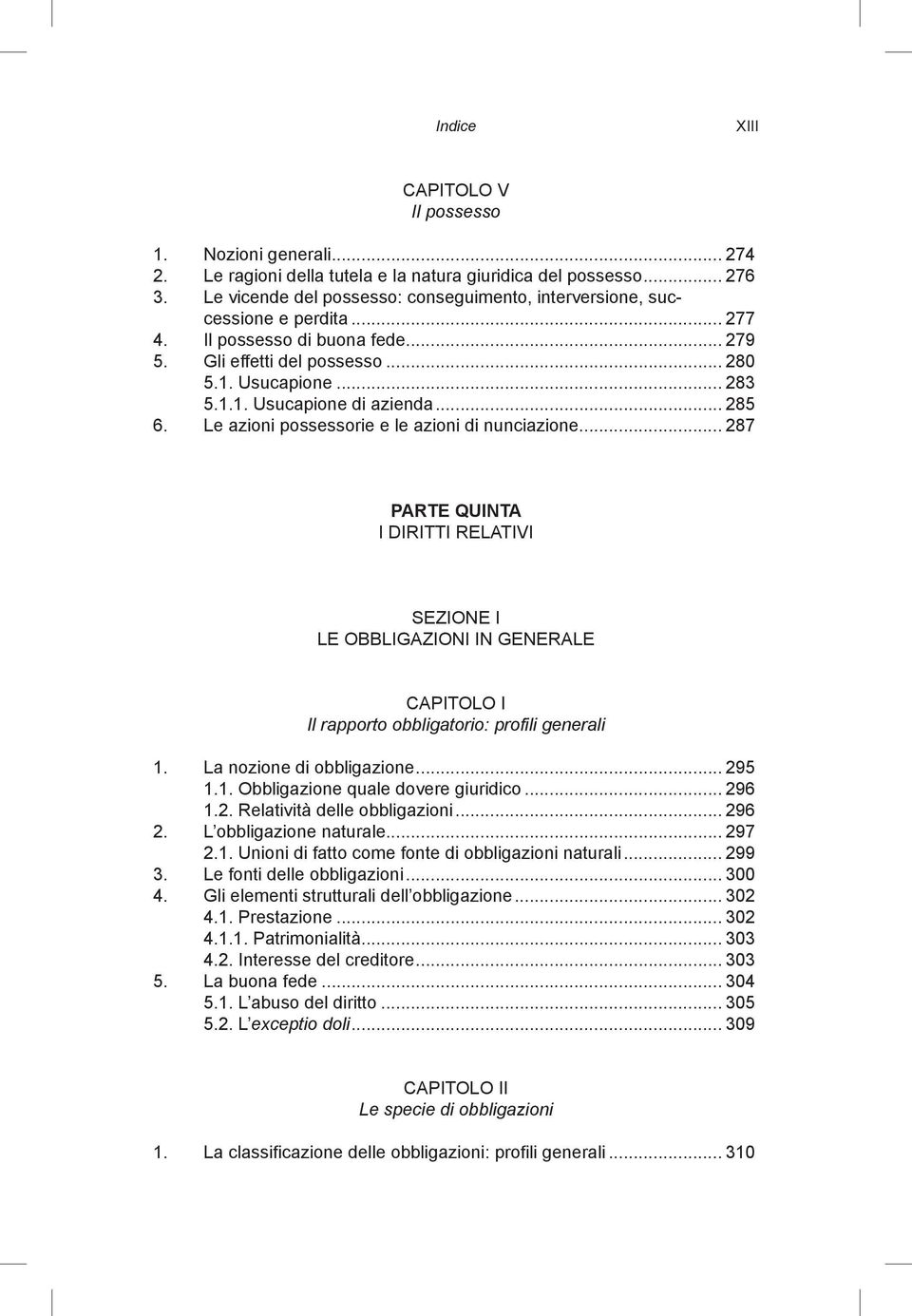 .. 285 6. Le azioni possessorie e le azioni di nunciazione... 287 PARTE QUINTA I DIRITTI RELATIVI SEZIONE I LE OBBLIGAZIONI IN GENERALE Il rapporto obbligatorio: profili generali 1.