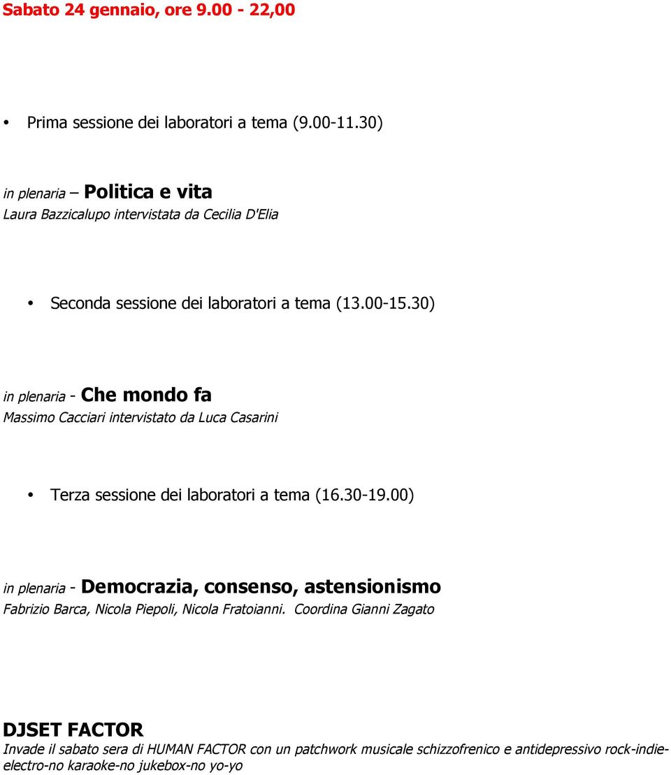 30) in plenaria - Che mondo fa Massimo Cacciari intervistato da Luca Casarini Terza sessione dei laboratori a tema (16.30-19.