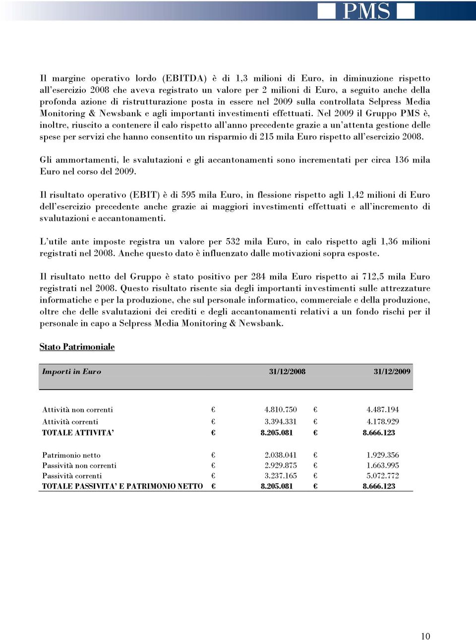 Nel 2009 il Gruppo PMS è, inoltre, riuscito a contenere il calo rispetto all anno precedente grazie a un attenta gestione delle spese per servizi che hanno consentito un risparmio di 215 mila Euro