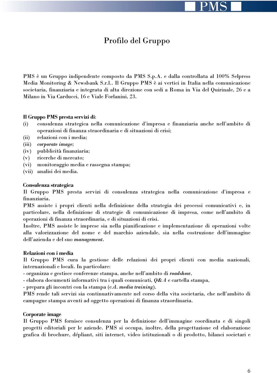 societaria, finanziaria e integrata di alta direzione con sedi a Roma in Via del Quirinale, 26 e a Milano in Via Carducci, 16 e Viale Forlanini, 23.