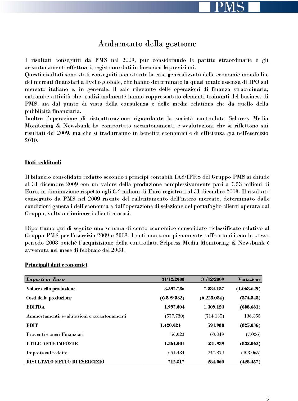 mercato italiano e, in generale, il calo rilevante delle operazioni di finanza straordinaria, entrambe attività che tradizionalmente hanno rappresentato elementi trainanti del business di PMS, sia