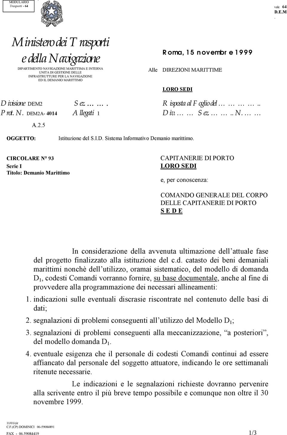 CIRCOLARE N 93 Serie I Titolo: Demanio Marittimo CAPITANERIE DI PORTO LORO SEDI e, per conoscenza: COMANDO GENERALE DEL CORPO DELLE CAPITANERIE DI PORTO S E D E In considerazione della avvenuta