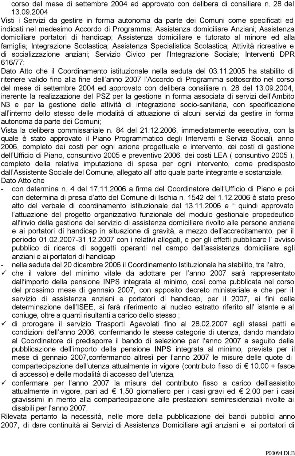 di handicap; Assistenza domiciliare e tutorato al minore ed alla famiglia; Integrazione Scolastica; Assistenza Specialistica Scolastica; Attività ricreative e di socializzazione anziani; Servizio