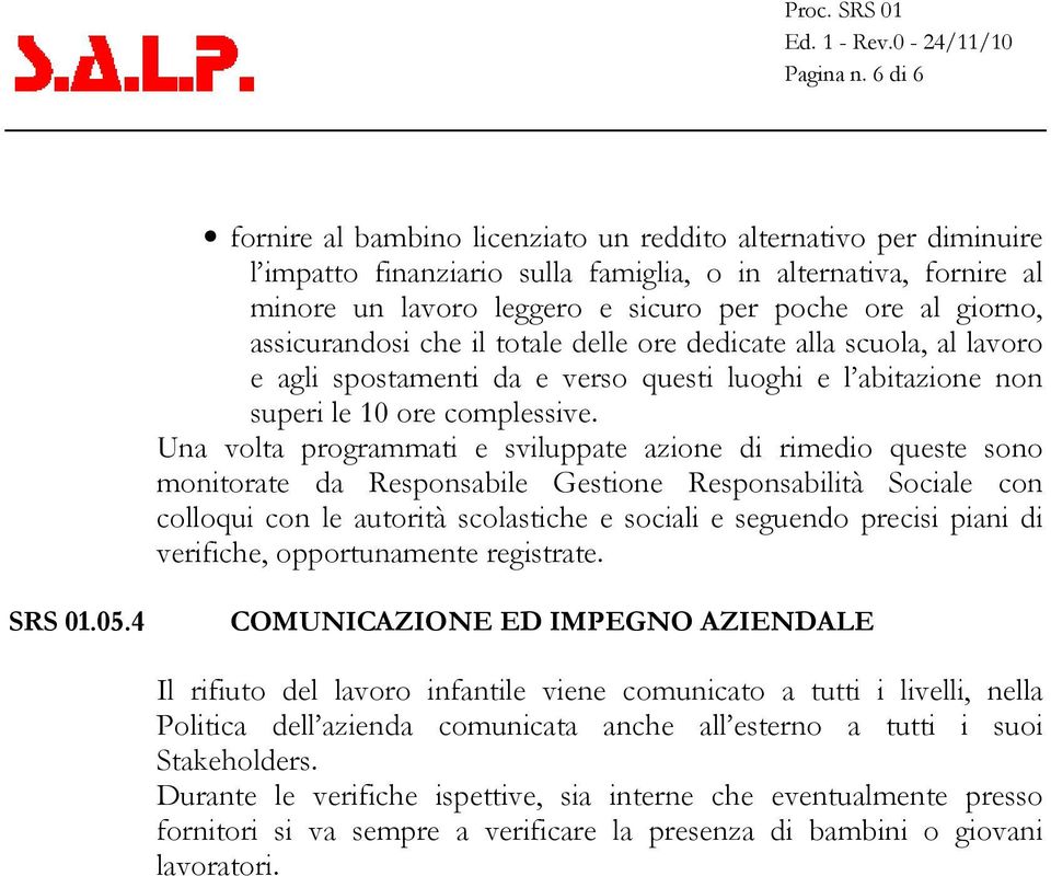 assicurandosi che il totale delle ore dedicate alla scuola, al lavoro e agli spostamenti da e verso questi luoghi e l abitazione non superi le 10 ore complessive.