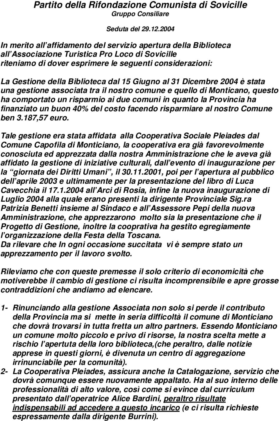 Biblioteca dal 15 Giugno al 31 Dicembre 2004 è stata una gestione associata tra il nostro comune e quello di Monticano, questo ha comportato un risparmio ai due comuni in quanto la Provincia ha