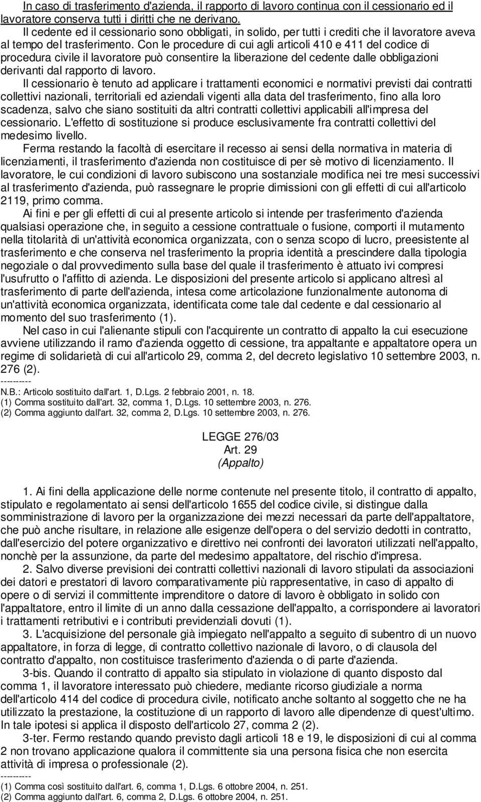 Con le procedure di cui agli articoli 410 e 411 del codice di procedura civile il lavoratore può consentire la liberazione del cedente dalle obbligazioni derivanti dal rapporto di lavoro.