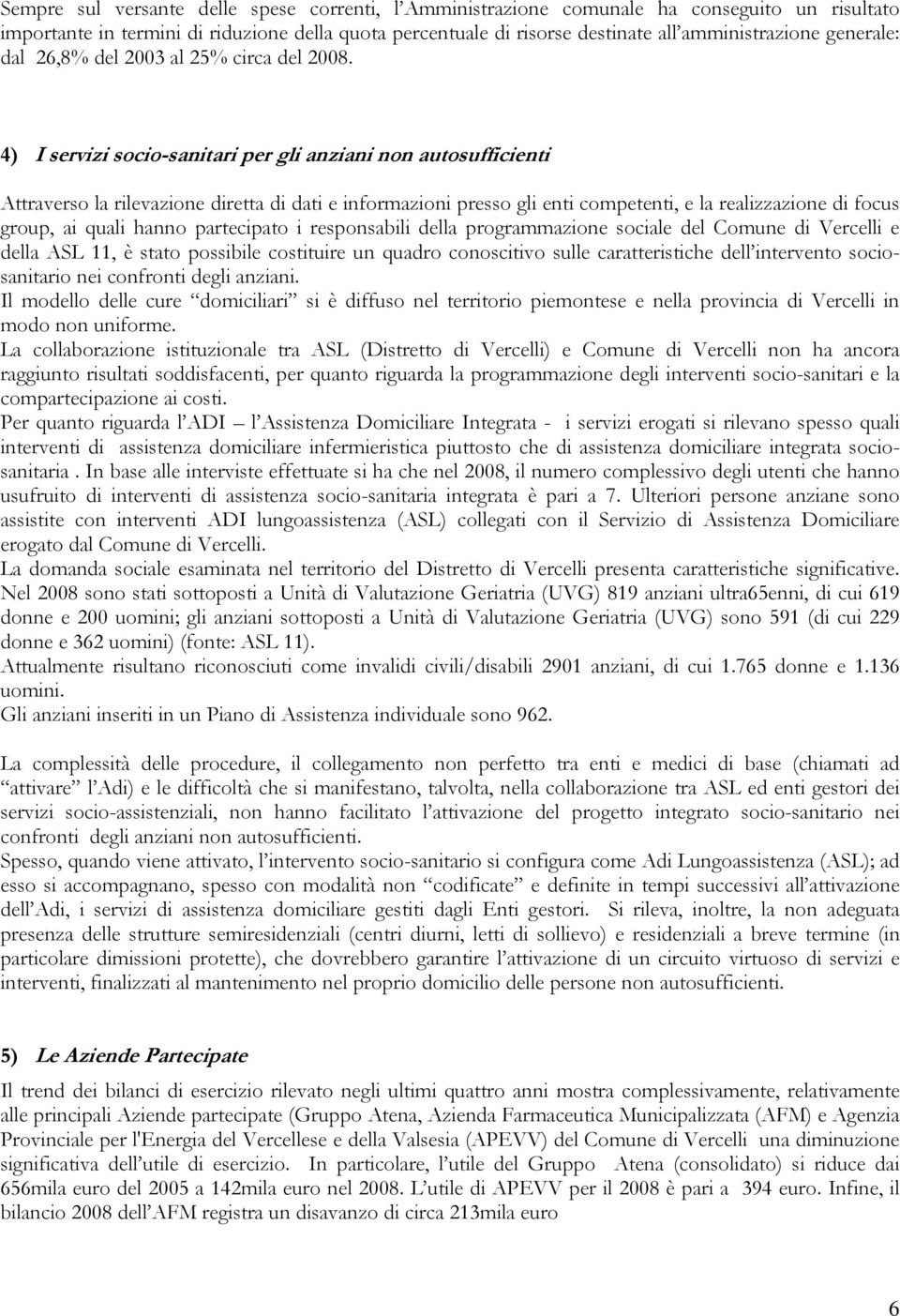 4) I servizi socio-sanitari per gli anziani non autosufficienti Attraverso la rilevazione diretta di dati e informazioni presso gli enti competenti, e la realizzazione di focus group, ai quali hanno