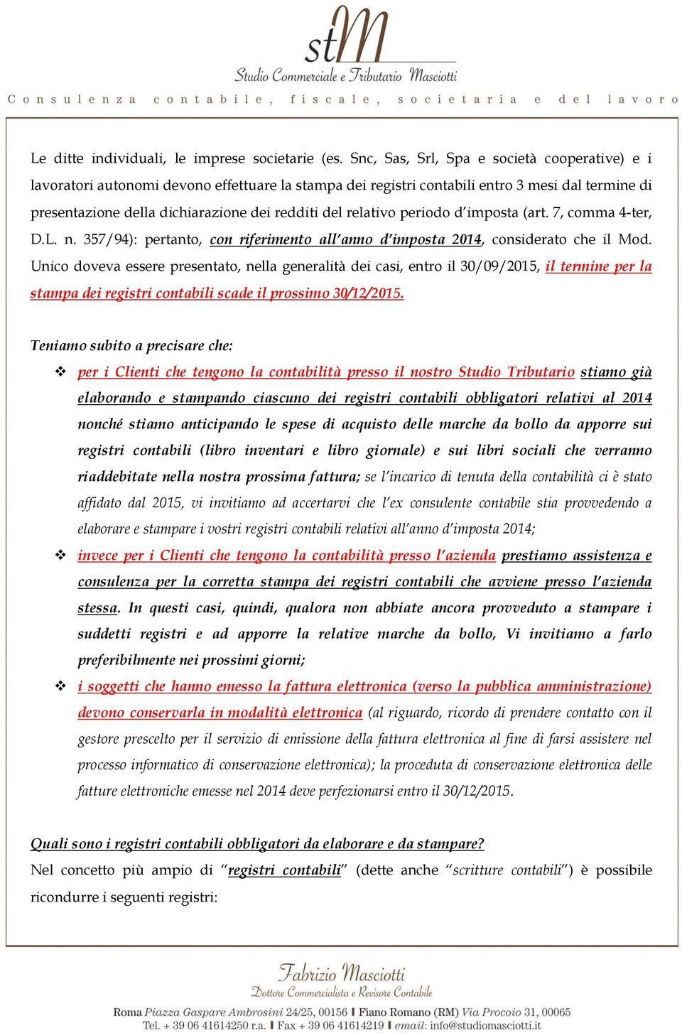 relativo periodo d imposta (art. 7, comma 4-ter, D.L. n. 357/94): pertanto, con riferimento all anno d imposta 2014, considerato che il Mod.