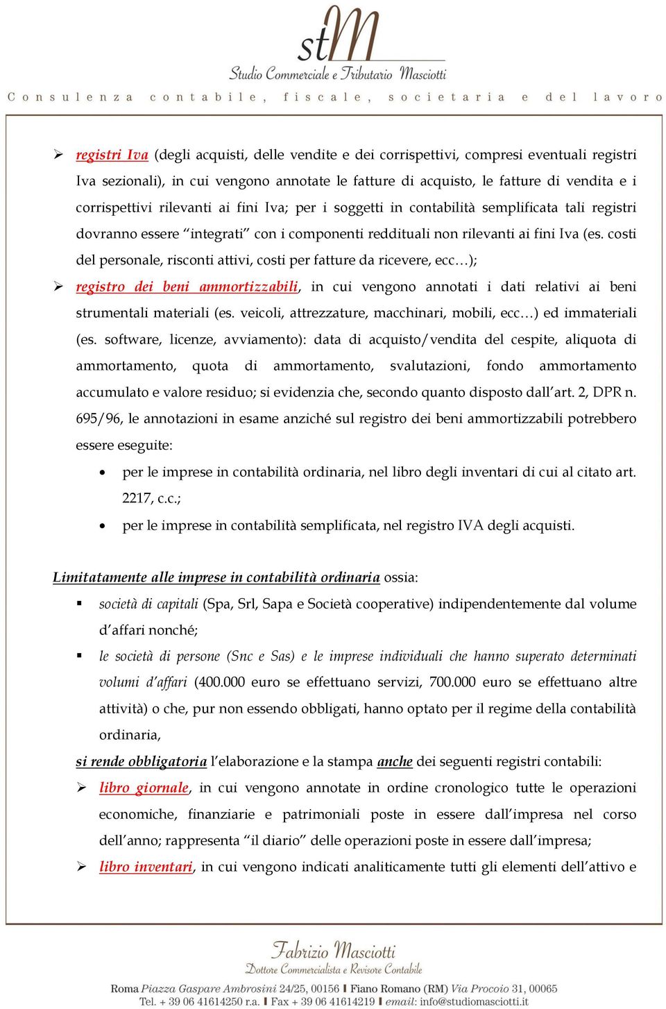 costi del personale, risconti attivi, costi per fatture da ricevere, ecc ); registro dei beni ammortizzabili, in cui vengono annotati i dati relativi ai beni strumentali materiali (es.