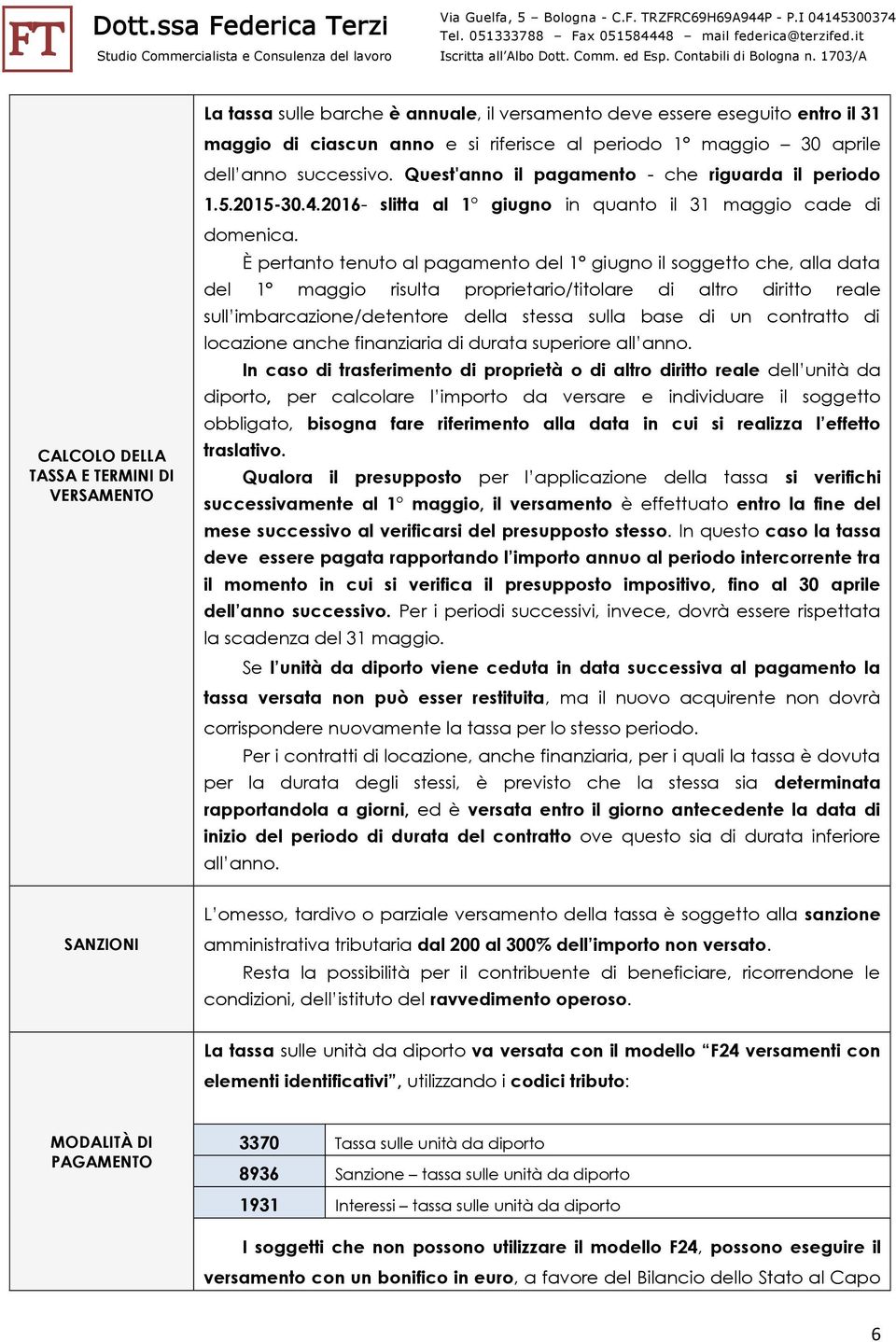 È pertanto tenuto al pagamento del 1 giugno il soggetto che, alla data del 1 maggio risulta proprietario/titolare di altro diritto reale sull imbarcazione/detentore della stessa sulla base di un