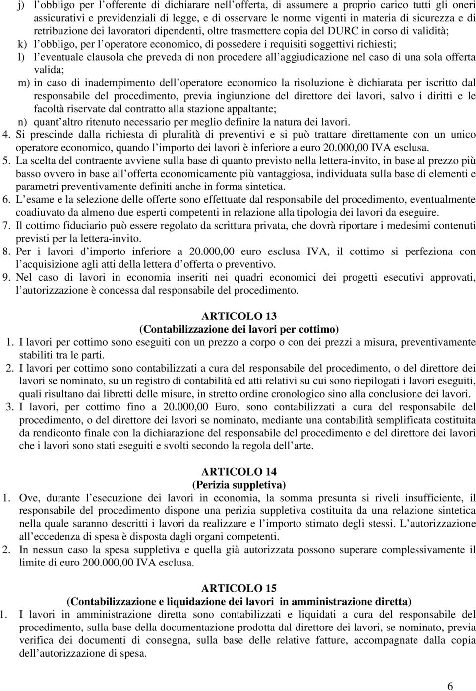 eventuale clausola che preveda di non procedere all aggiudicazione nel caso di una sola offerta valida; m) in caso di inadempimento dell operatore economico la risoluzione è dichiarata per iscritto