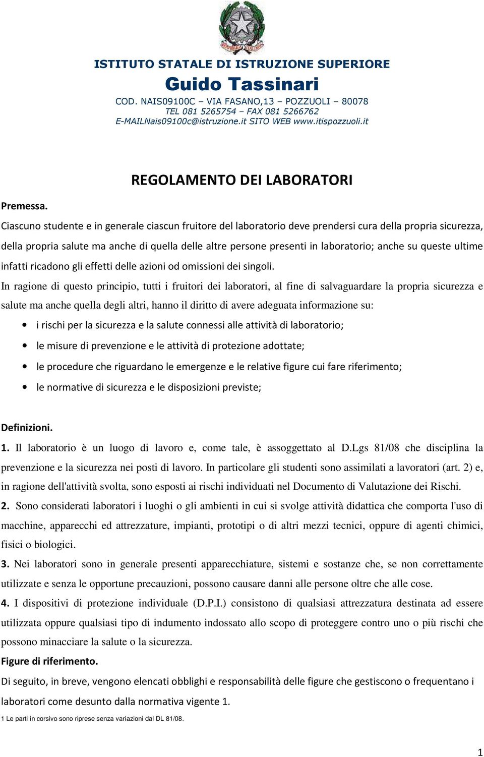 Ciascuno studente e in generale ciascun fruitore del laboratorio deve prendersi cura della propria sicurezza, della propria salute ma anche di quella delle altre persone presenti in laboratorio;