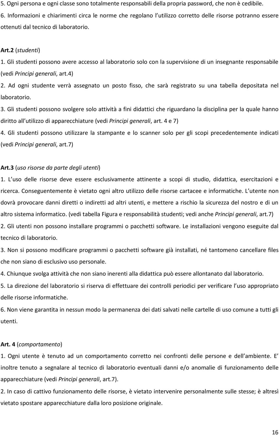 Gli studenti possono avere accesso al laboratorio solo con la supervisione di un insegnante responsabile (vedi Principi generali, art.4) 2.