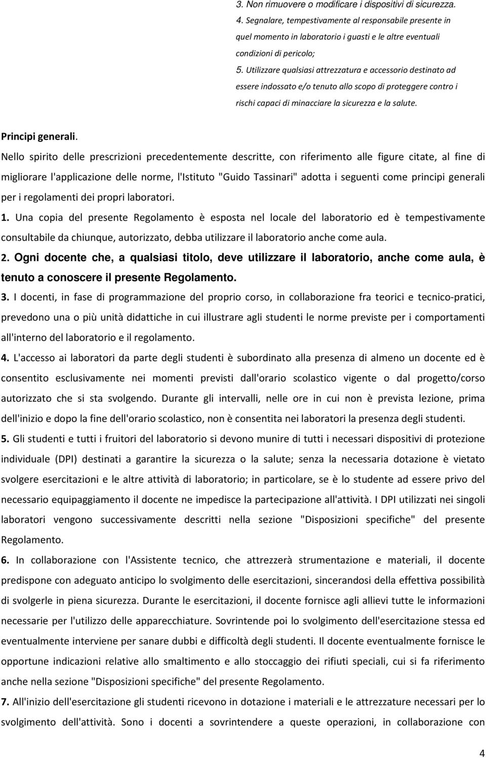 Nello spirito delle prescrizioni precedentemente descritte, con riferimento alle figure citate, al fine di migliorare l'applicazione delle norme, l'istituto "Guido Tassinari" adotta i seguenti come