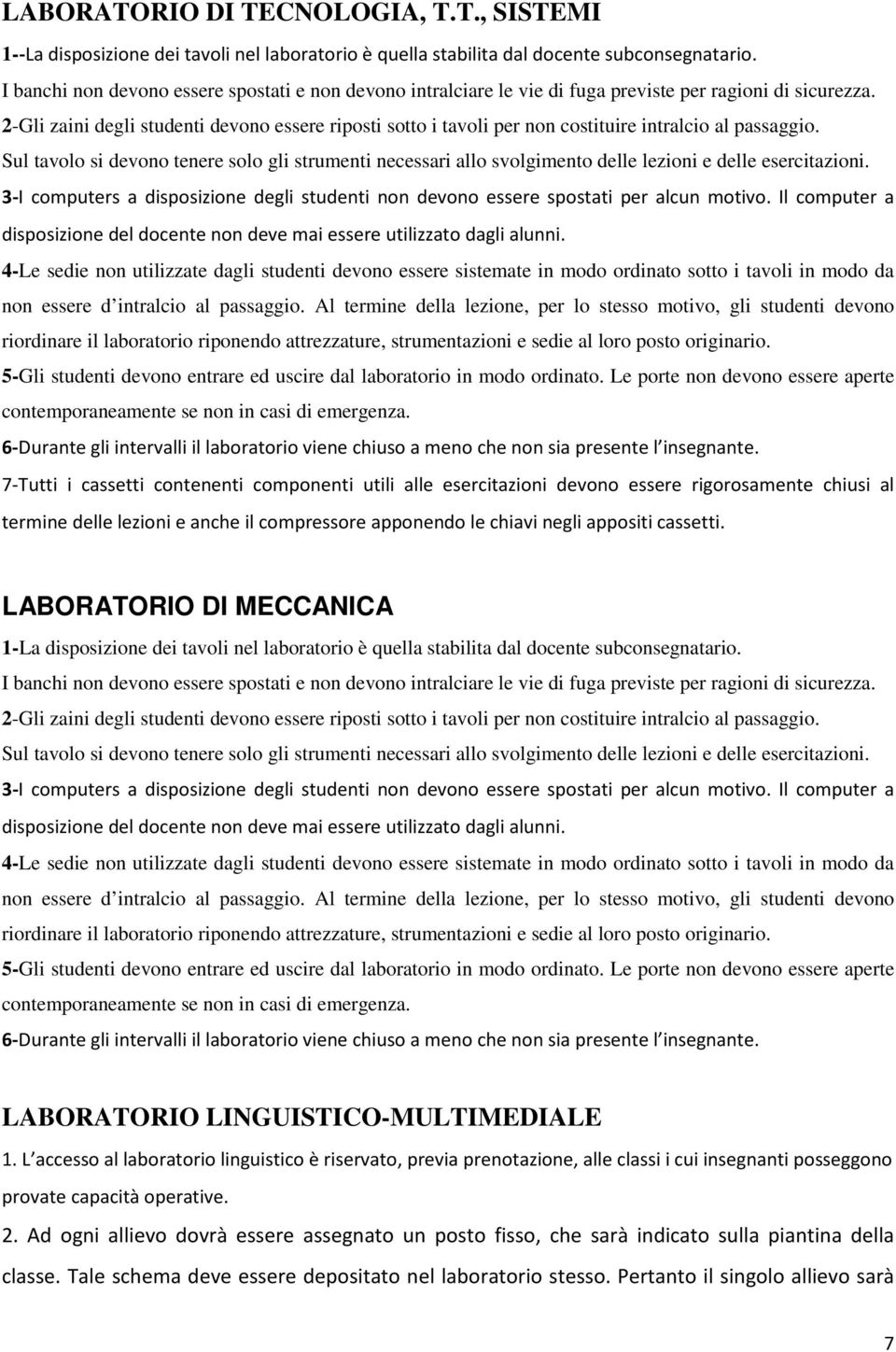 2-Gli zaini degli studenti devono essere riposti sotto i tavoli per non costituire intralcio al passaggio.