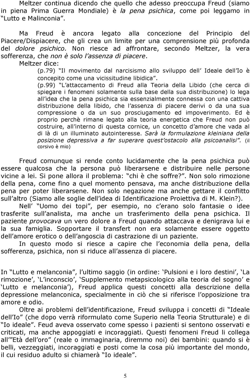 Non riesce ad affrontare, secondo Meltzer, la vera sofferenza, che non è solo l assenza di piacere. Meltzer dice: (p.