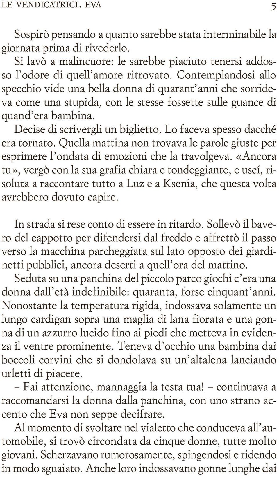 Lo faceva spesso dacché era tornato. Quella mattina non trovava le parole giuste per esprimere l ondata di emozioni che la travolgeva.