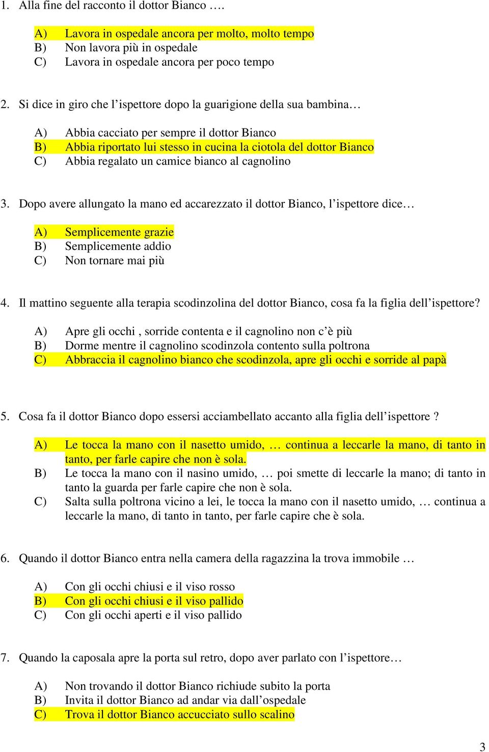 regalato un camice bianco al cagnolino 3. Dopo avere allungato la mano ed accarezzato il dottor Bianco, l ispettore dice A) Semplicemente grazie B) Semplicemente addio C) Non tornare mai più 4.