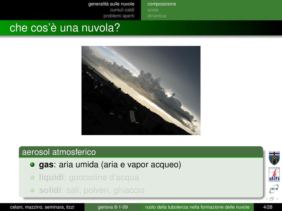 (aria e vapor acqueo) liquidi: goccioline d acqua solidi: sali,