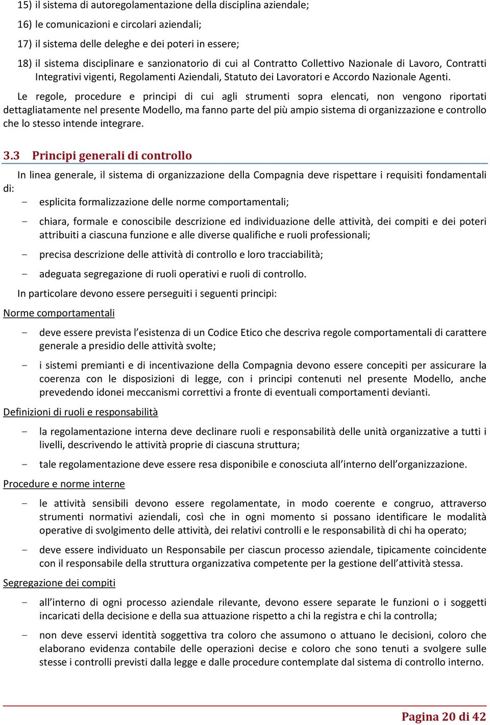 Le regole, procedure e principi di cui agli strumenti sopra elencati, non vengono riportati dettagliatamente nel presente Modello, ma fanno parte del più ampio sistema di organizzazione e controllo