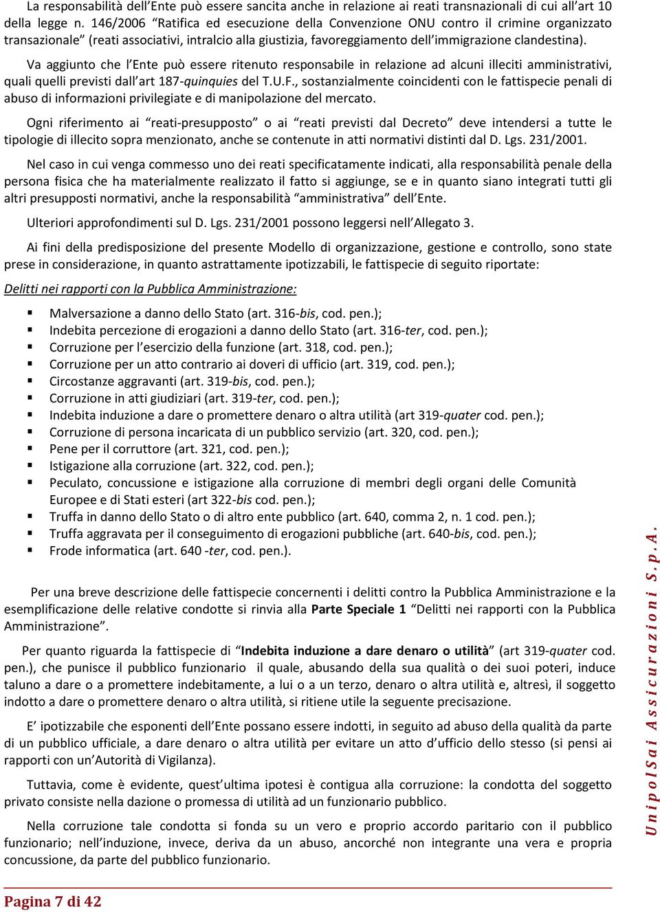 Va aggiunto che l Ente può essere ritenuto responsabile in relazione ad alcuni illeciti amministrativi, quali quelli previsti dall art 187-quinquies del T.U.F.