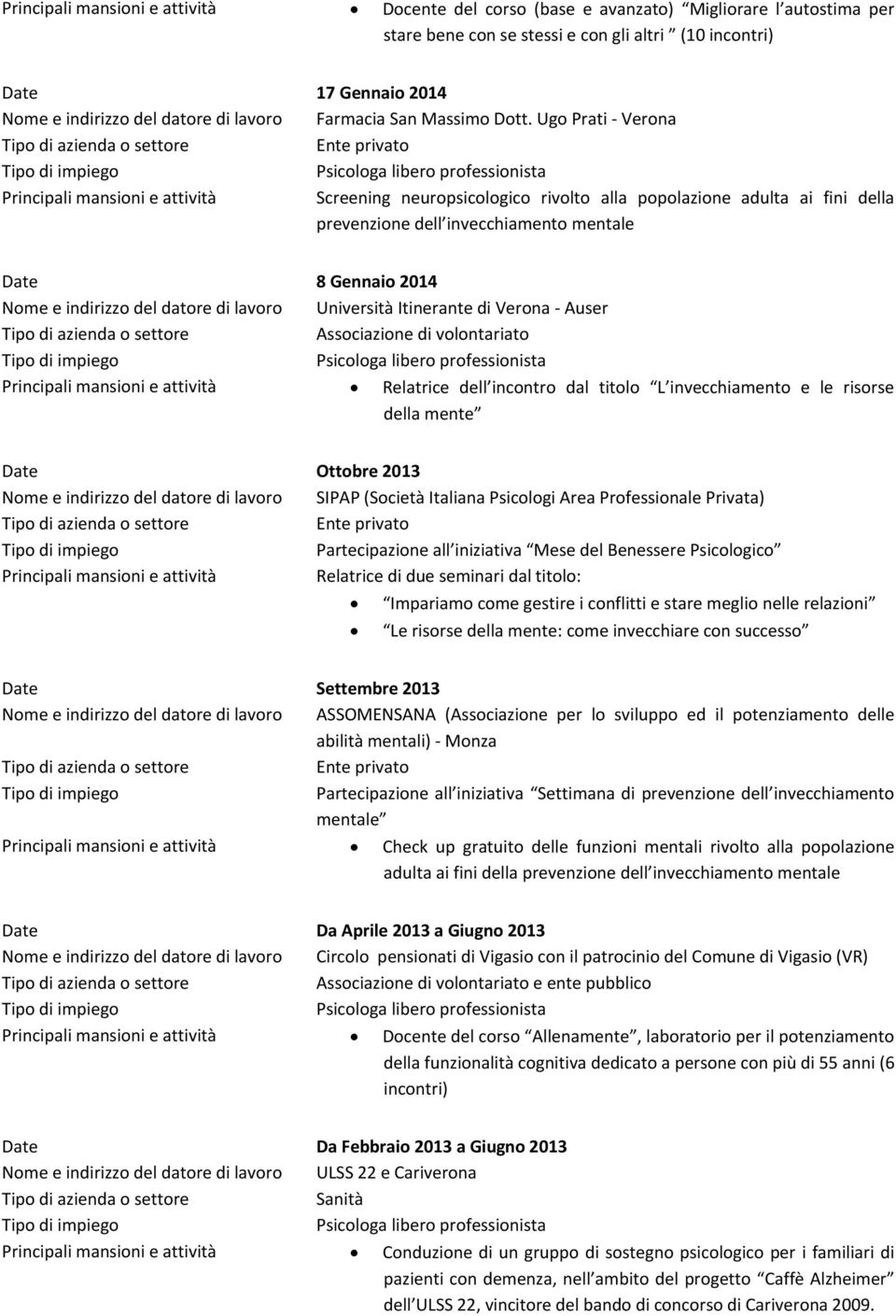 Ugo Prati - Verona Principali mansioni e attività Screening neuropsicologico rivolto alla popolazione adulta ai fini della prevenzione dell invecchiamento mentale Date 8 Gennaio 2014 Nome e indirizzo