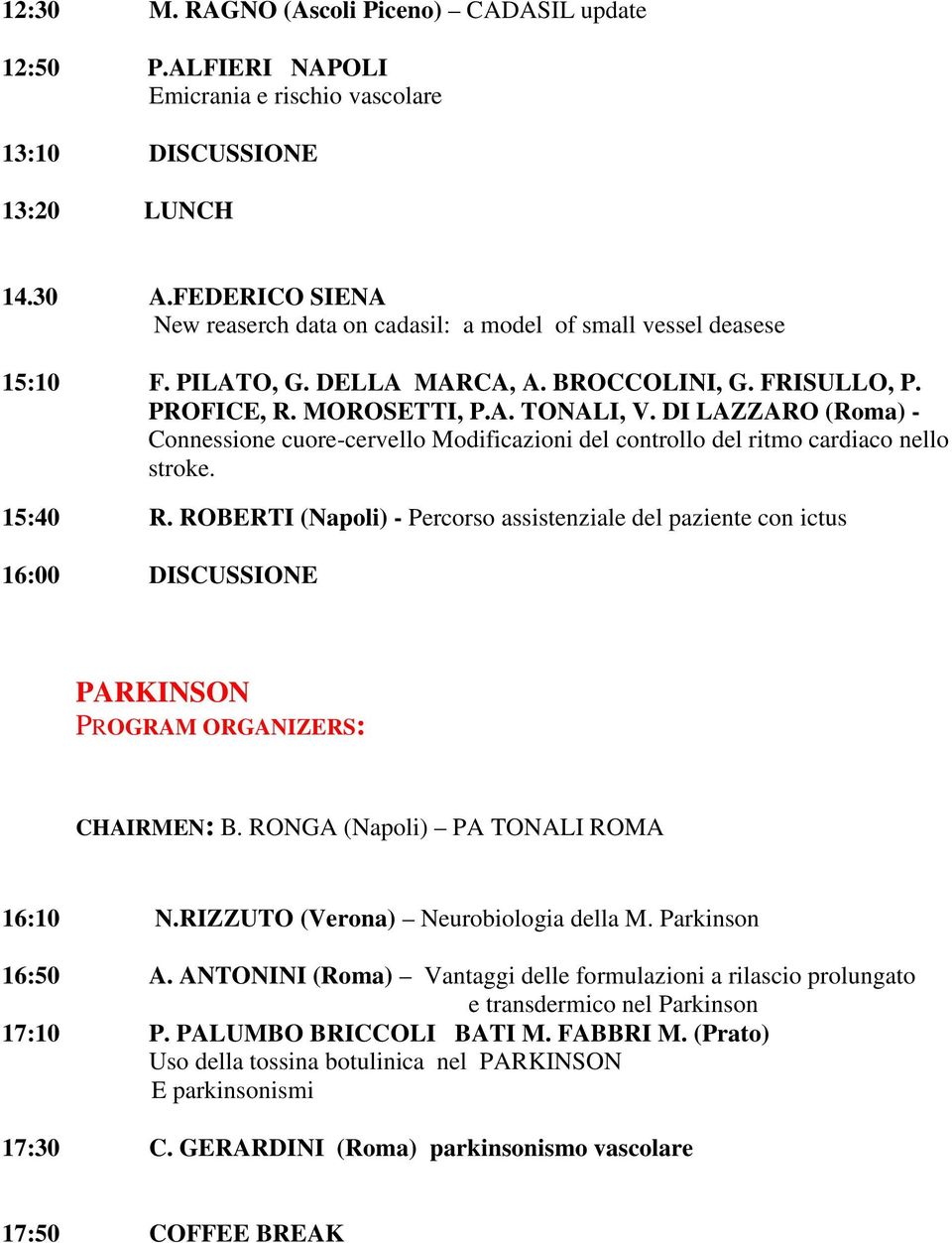 DI LAZZARO (Roma) - Connessione cuore-cervello Modificazioni del controllo del ritmo cardiaco nello stroke. 15:40 R.